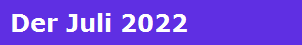 Der Juli 2022